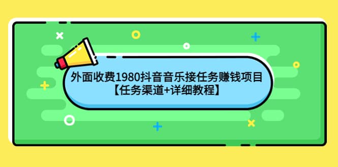 外面收费1980抖音音乐接任务赚钱项目【任务渠道+详细教程】-南风轻创