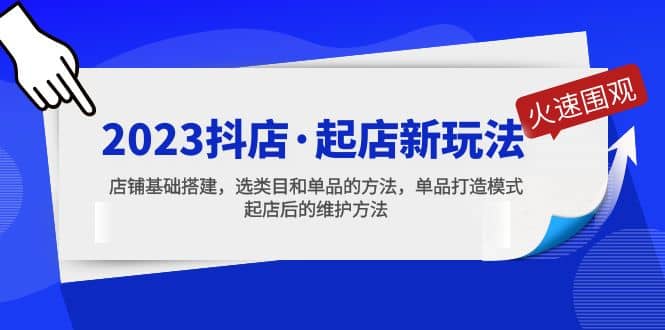 2023抖店·起店新玩法，店铺基础搭建，选类目和单品的方法，单品打造模式-南风轻创