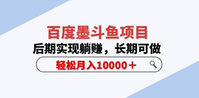 百度墨斗鱼项目，后期实现躺赚，长期可做，轻松月入10000＋（5节视频课）-南风轻创