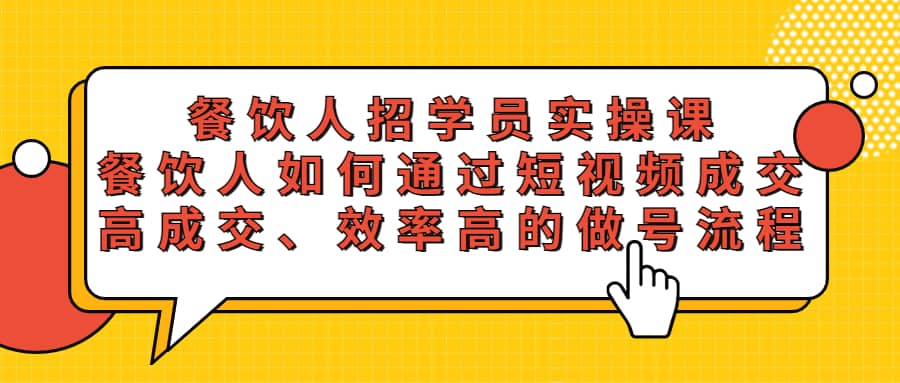 餐饮人招学员实操课，餐饮人如何通过短视频成交，高成交、效率高的做号流程-南风轻创