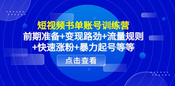 短视频书单账号训练营，前期准备+变现路劲+流量规则+快速涨粉+暴力起号等等-南风轻创