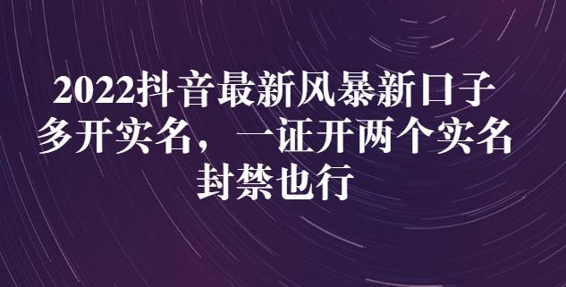 2022抖音最新风暴新口子：多开实名，一整开两个实名，封禁也行-南风轻创