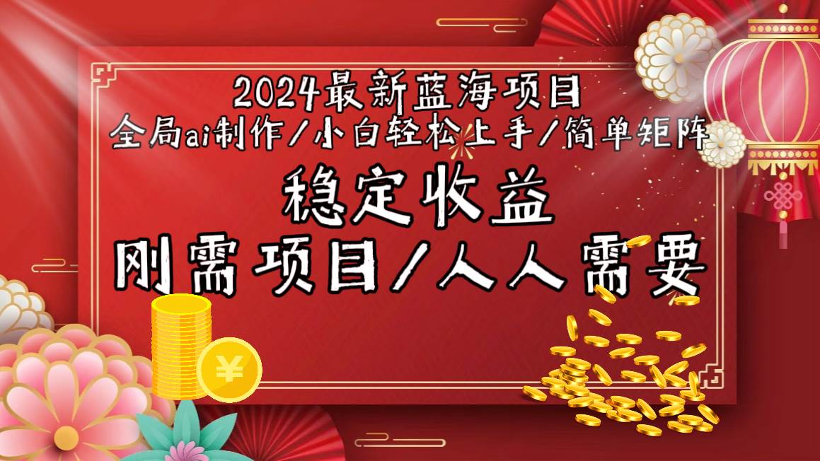 2024最新蓝海项目全局ai制作视频，小白轻松上手，简单矩阵，收入稳定-南风轻创