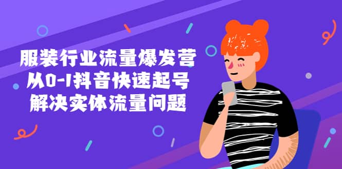 服装行业流量爆发营，从0-1抖音快速起号/解决实体流量问题-南风轻创
