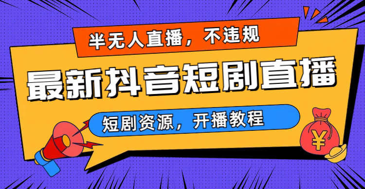 最新抖音短剧半无人直播，不违规日入500+-南风轻创