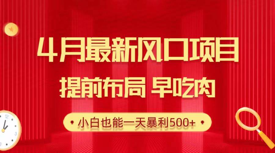 28.4月最新风口项目，提前布局早吃肉，小白也能一天暴利500+-南风轻创