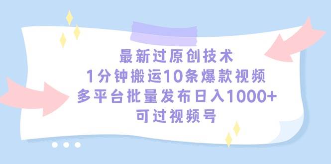 最新过原创技术，1分钟搬运10条爆款视频，多平台批量发布日入1000+，可…-南风轻创