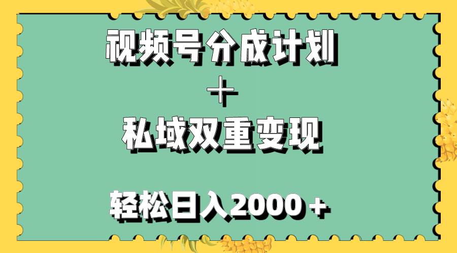 视频号分成计划＋私域双重变现，轻松日入1000＋，无任何门槛，小白轻松上手-南风轻创