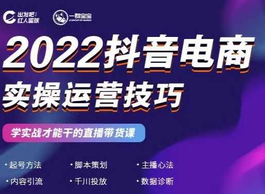 2022抖音电商实操运营技巧，红人星球&一群宝宝，学实战才能干的直播带货课-南风轻创