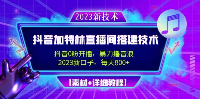 2023抖音加特林直播间搭建技术，0粉开播-暴力撸音浪【素材+教程】-南风轻创
