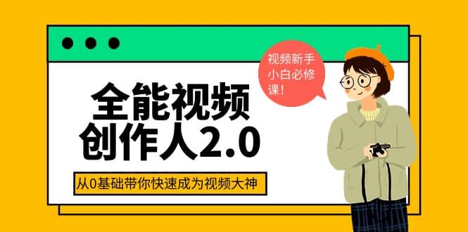 全能视频创作人2.0：短视频拍摄、剪辑、运营导演思维、IP打造，一站式教学-南风轻创