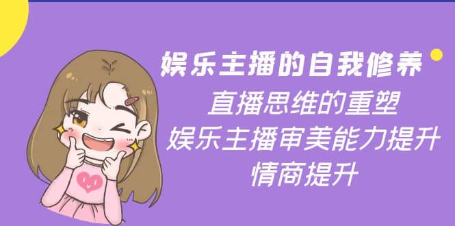 娱乐主播的自我修养，直播思维的重塑，娱乐主播审美能力提升，情商提升-南风轻创