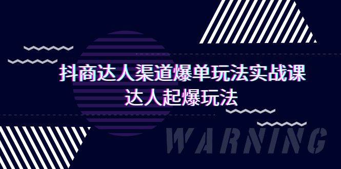 抖商达人-渠道爆单玩法实操课，达人起爆玩法（29节课）-南风轻创