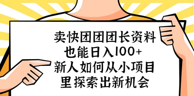 卖快团团团长资料也能日入100+ 新人如何从小项目里探索出新机会-南风轻创