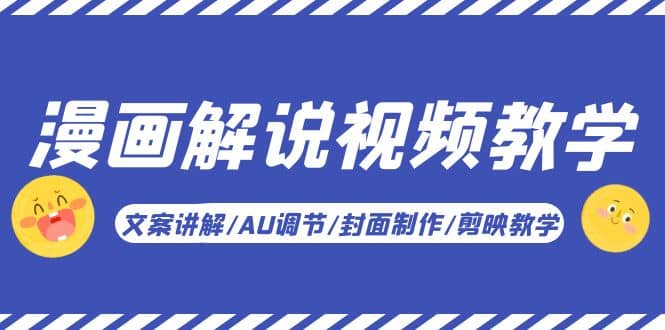 漫画解说-视频教学基础课：文案讲解/AU调节/封面制作/剪映教学！-南风轻创