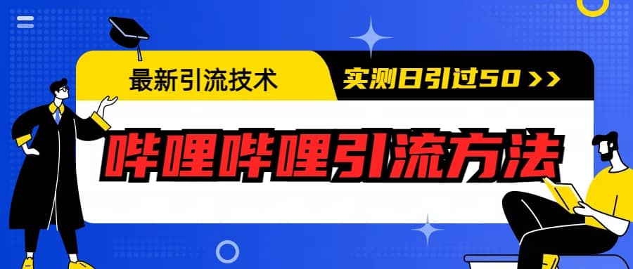 最新引流技术：哔哩哔哩引流方法，实测日引50+-南风轻创