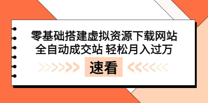 零基础搭建虚拟资源下载网站，全自动成交站 轻松月入过万（源码+安装教程)-南风轻创