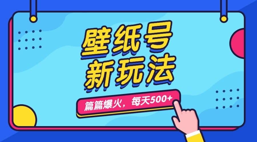 壁纸号新玩法，篇篇流量1w+，每天5分钟收益500，保姆级教学-南风轻创