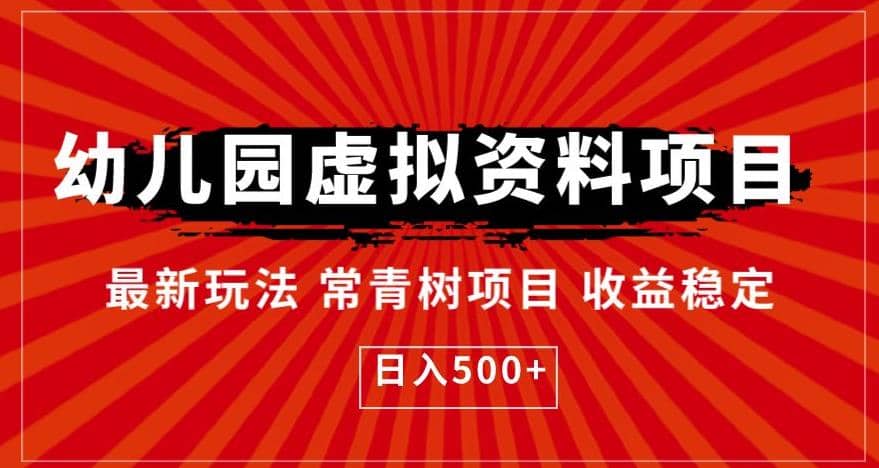 幼儿园虚拟资料项目，最新玩法常青树项目收益稳定，日入500+【揭秘】-南风轻创