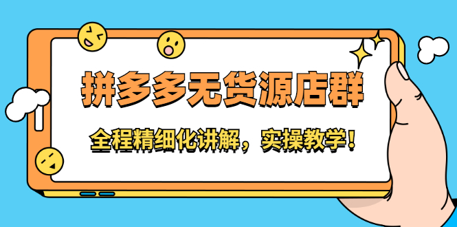 拼多多无货源店群：全程精细化讲解，实操教学-南风轻创