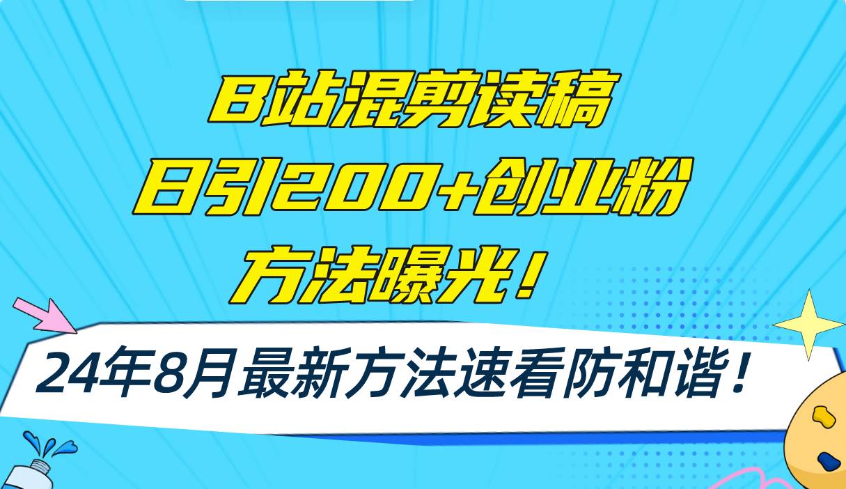 B站混剪读稿日引200+创业粉方法4.0曝光，24年8月最新方法Ai一键操作 速…-南风轻创