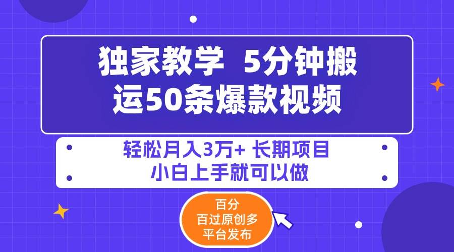 5分钟搬运50条爆款视频!百分 百过原创，多平台发布，轻松月入3万+ 长期…-南风轻创