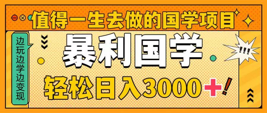 值得一生去做的国学项目，暴力国学，轻松日入3000+-南风轻创