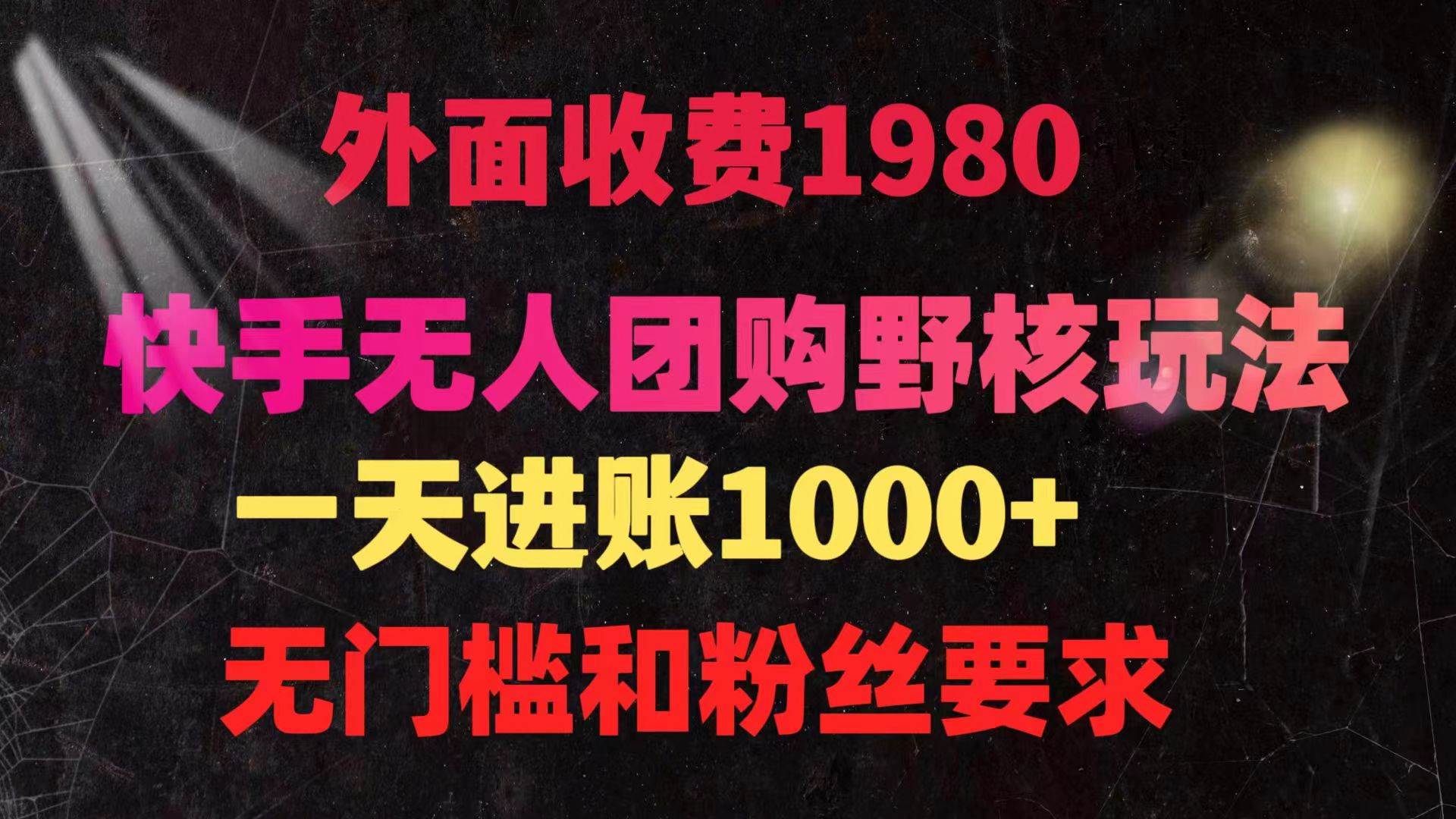 快手无人团购带货野核玩法，一天4位数 无任何门槛-南风轻创
