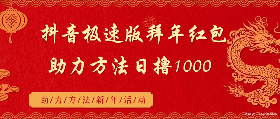 抖音极速版拜年红包助力方法日撸1000+-南风轻创