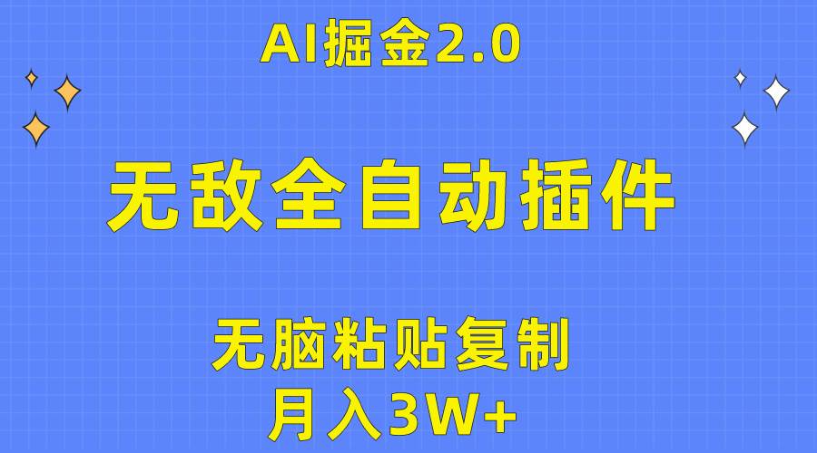 无敌全自动插件！AI掘金2.0，无脑粘贴复制矩阵操作，月入3W+-南风轻创