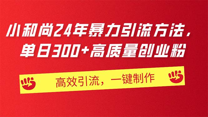 AI小和尚24年暴力引流方法，单日300+高质量创业粉，高效引流，一键制作-南风轻创