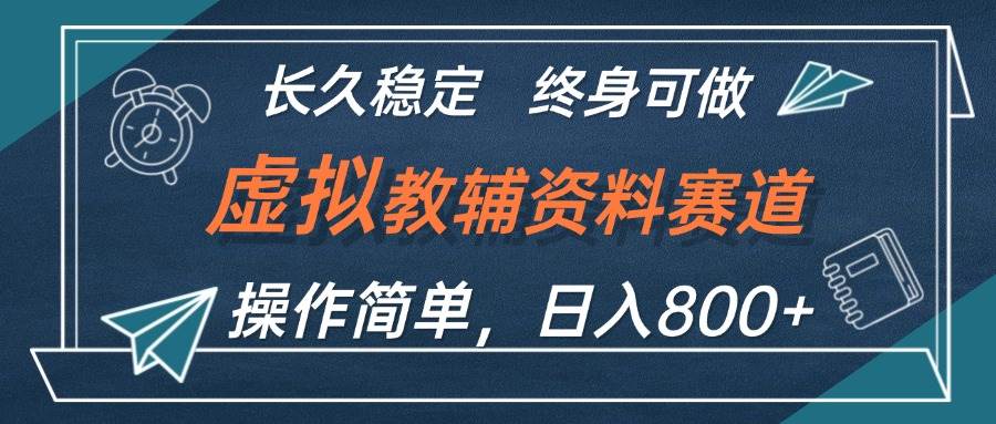 虚拟教辅资料玩法，日入800+，操作简单易上手，小白终身可做长期稳定-南风轻创