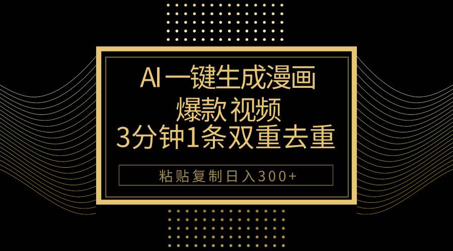 AI一键生成爆款漫画视频，3分钟1条双重去重100%过原创，粘贴复制日入500+-南风轻创