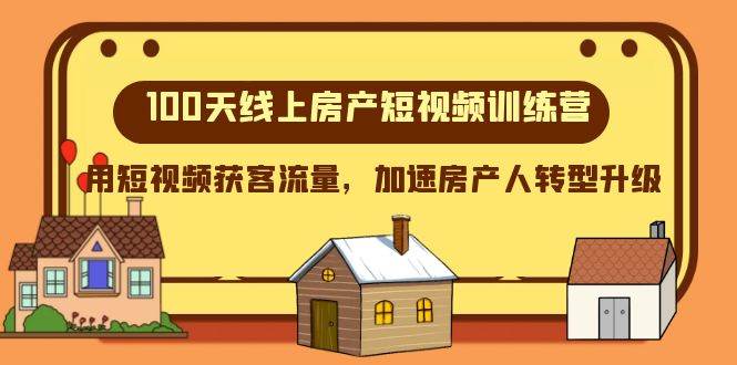 100天-线上房产短视频训练营，用短视频获客流量，加速房产人转型升级-南风轻创
