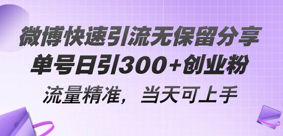 微博快速引流无保留分享，单号日引300+创业粉，流量精准，当天可上手-南风轻创
