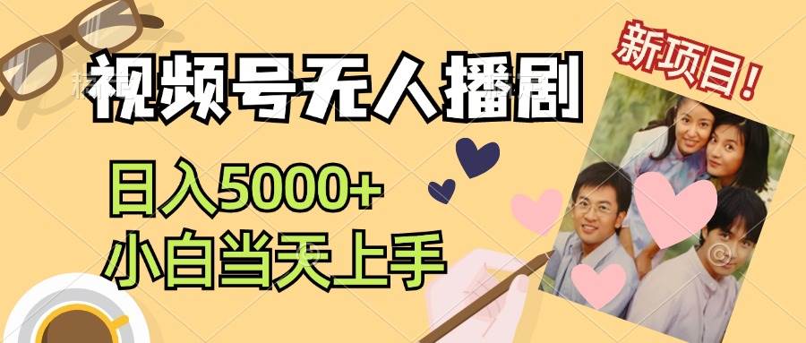 视频号无人播剧，拉爆流量不违规，日入5000+，小白当天上手-南风轻创