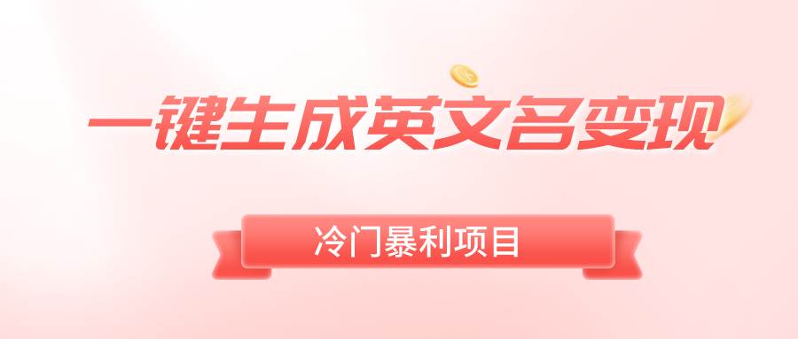 一键生成英文名变现，冷门暴利无门槛，轻松日赚500+-南风轻创