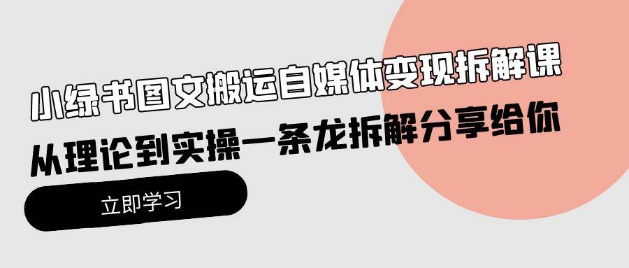 小绿书图文搬运自媒体变现拆解课，从理论到实操一条龙拆解分享给你-南风轻创