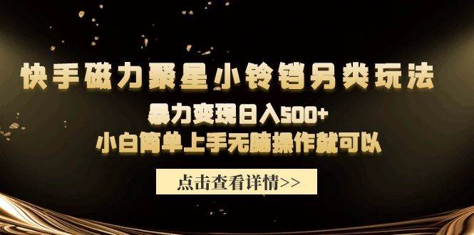 快手磁力聚星小铃铛另类玩法，暴力变现日入500+小白简单上手无脑操作就可以-南风轻创