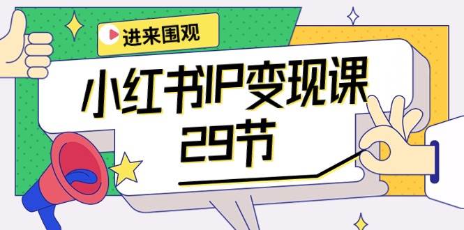 小红书IP变现课：开店/定位/IP变现/直播带货/爆款打造/涨价秘诀/等等/29节-南风轻创