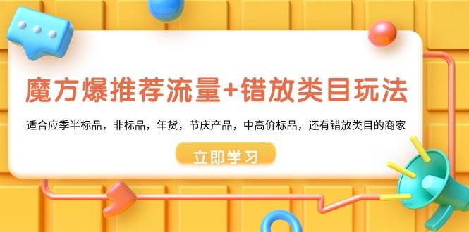 魔方·爆推荐流量+错放类目玩法：适合应季半标品，非标品，年货，节庆产品，中高价标品-南风轻创