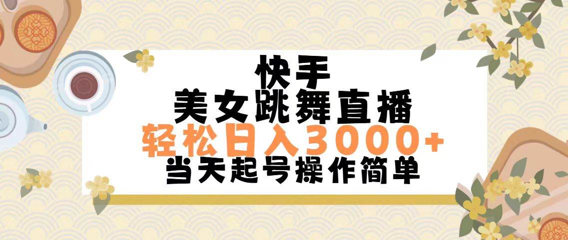 快手美女跳舞直播，轻松日入3000+简单无脑-南风轻创