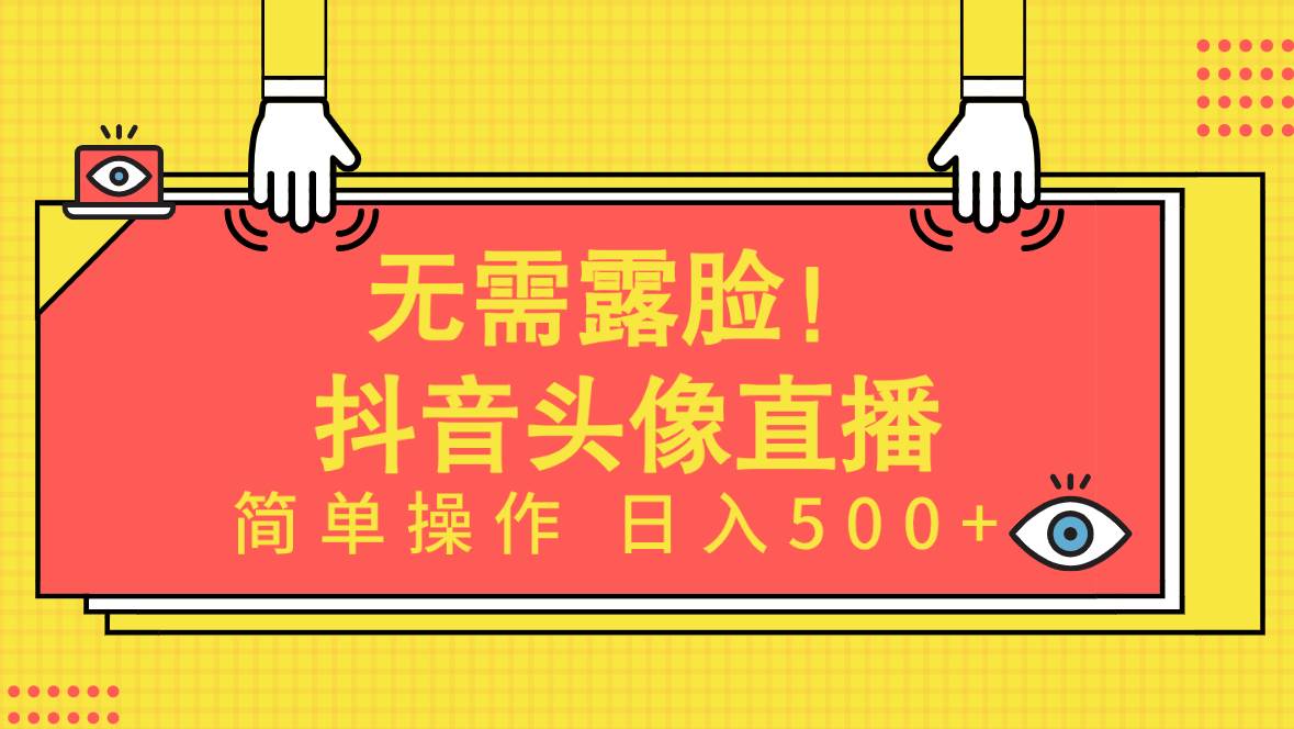 无需露脸！Ai头像直播项目，简单操作日入500+！-南风轻创