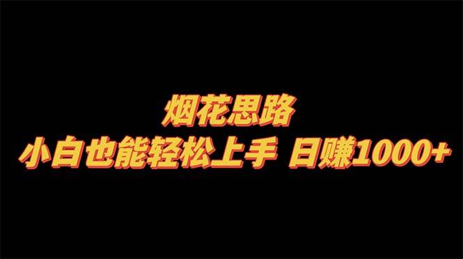 烟花思路，小白也能轻松上手，日赚1000+-南风轻创