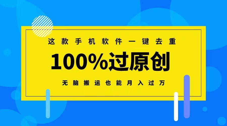 这款手机软件一键去重，100%过原创 无脑搬运也能月入过万-南风轻创