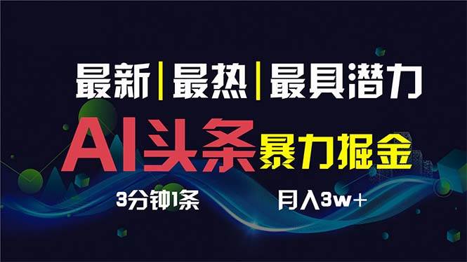 AI撸头条3天必起号，超简单3分钟1条，一键多渠道分发，复制粘贴保守月入1W+-南风轻创