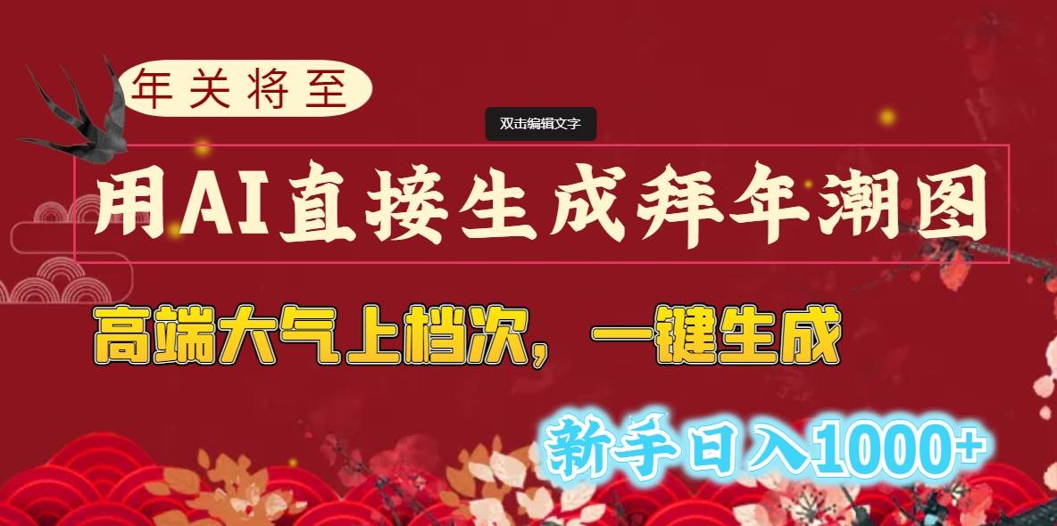 年关将至，用AI直接生成拜年潮图，高端大气上档次 一键生成，新手日入1000+-南风轻创