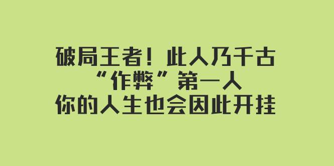 某付费文章：破局王者！此人乃千古“作弊”第一人，你的人生也会因此开挂-南风轻创