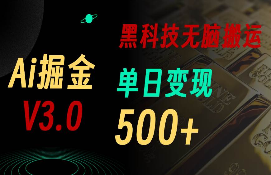 最新Ai掘金3.0！用好3个黑科技，复制粘贴轻松矩阵，单号日赚500+-南风轻创