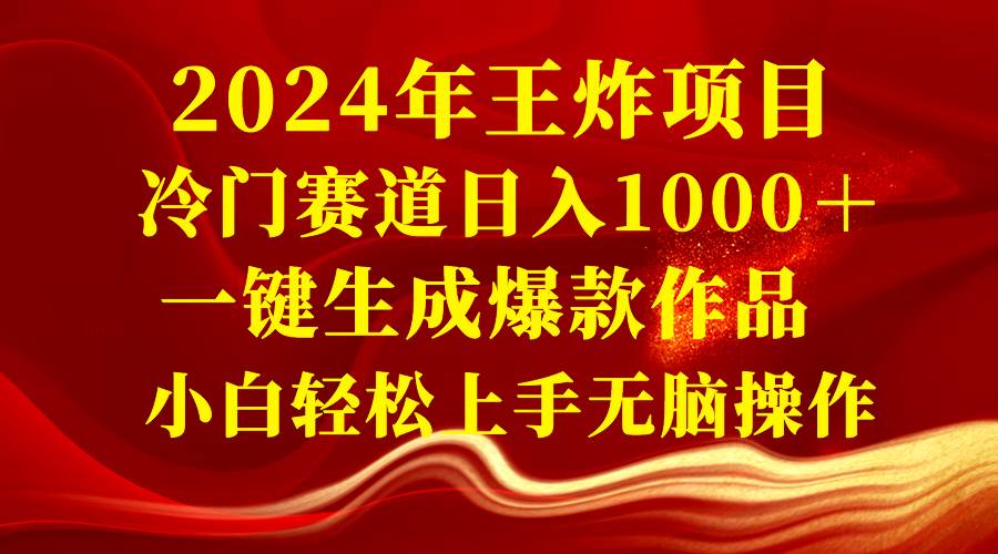 2024年王炸项目 冷门赛道日入1000＋一键生成爆款作品 小白轻松上手无脑操作-南风轻创